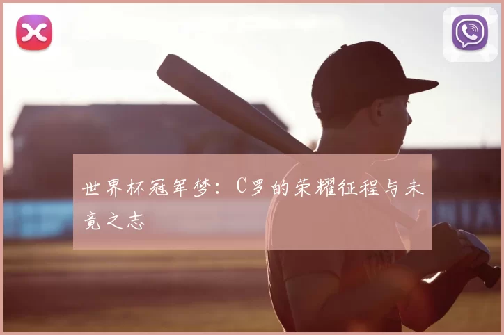 世界杯冠军梦：C罗的荣耀征程与未竟之志