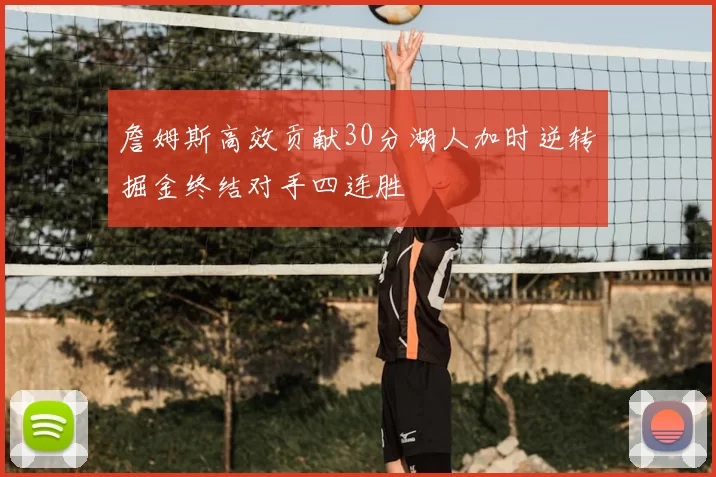 詹姆斯高效贡献30分湖人加时逆转掘金终结对手四连胜
