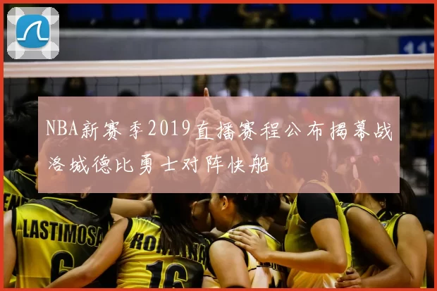 NBA新赛季2019直播赛程公布揭幕战洛城德比勇士对阵快船