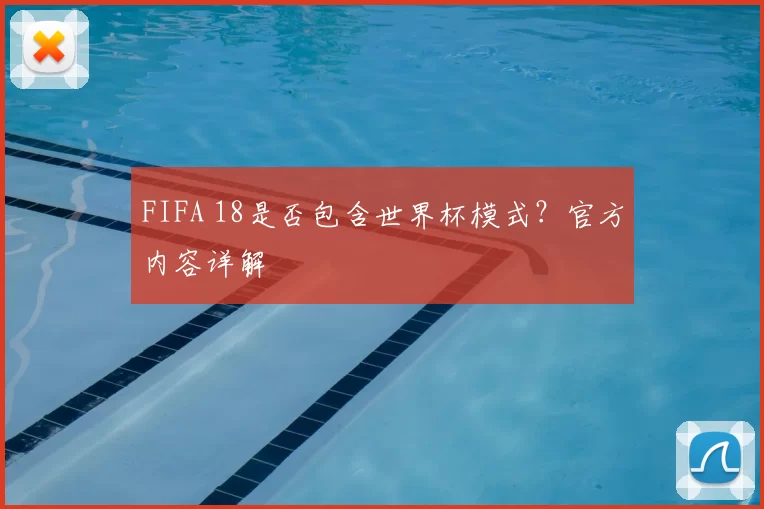FIFA 18是否包含世界杯模式？官方内容详解