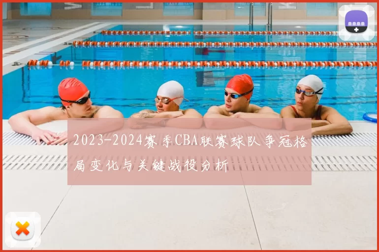 2023-2024赛季CBA联赛球队争冠格局变化与关键战役分析