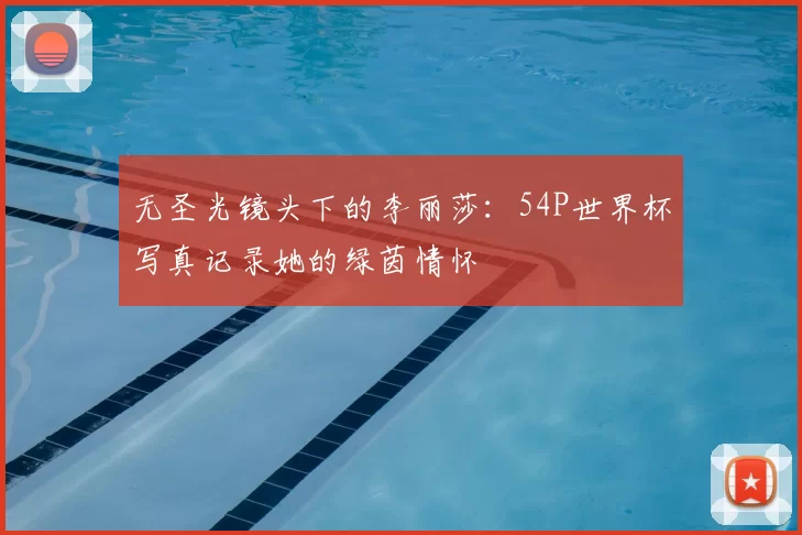 无圣光镜头下的李丽莎:54P世界杯写真记录她的绿茵情怀