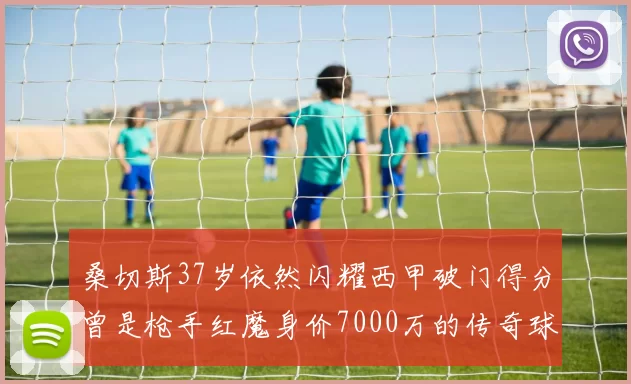 桑切斯37岁依然闪耀西甲破门得分曾是枪手红魔身价7000万的传奇球星
