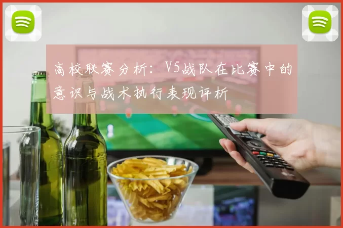 高校联赛分析:V5战队在比赛中的意识与战术执行表现评析