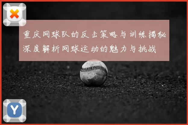 重庆网球队的反击策略与训练揭秘深度解析网球运动的魅力与挑战