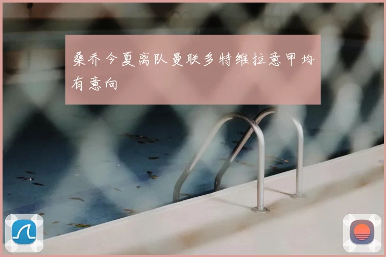 桑乔今夏离队曼联多特维拉意甲均有意向