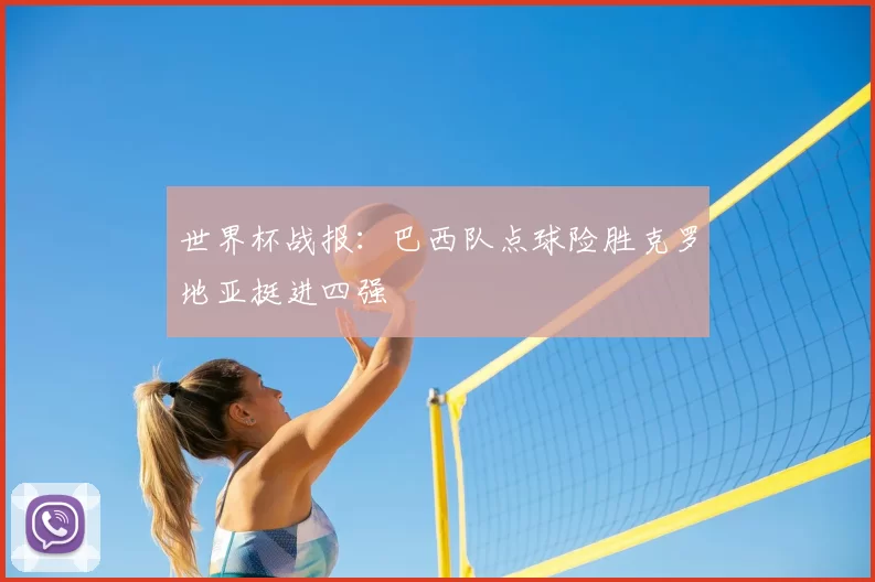 世界杯战报:巴西队点球险胜克罗地亚挺进四强