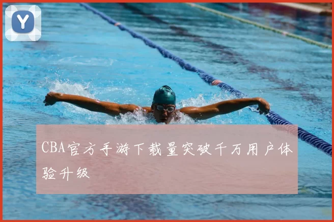 CBA官方手游下载量突破千万用户体验升级